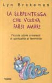 La serpentessa che voleva farsi amare. Piccole storie irriverenti di spiritualità femminile