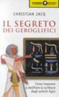 Il segreto dei geroglifici. Come entrare nel magico mondo degli antichi egizi