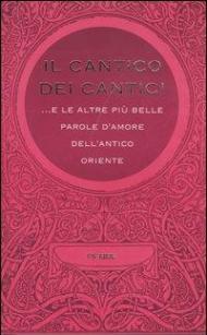 Il cantico dei cantici... E le altre più belle parole d'amore dell'antico Oriente