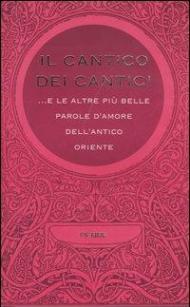 Il cantico dei cantici... E le altre più belle parole d'amore dell'antico Oriente