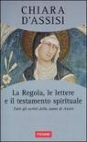 La regola, le lettere e il testamento spirituale. Tutti gli scritti della santa di Assisi