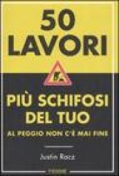 Cinquanta lavori più schifosi del tuo. Al peggio non c'è mai fine. Ediz. illustrata