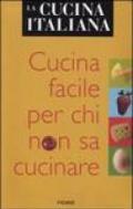 La cucina italiana. Cucina facile per chi non sa cucinare