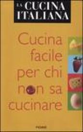 La cucina italiana. Cucina facile per chi non sa cucinare