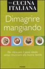 La cucina italiana. Dimagrire mangiando. Per ritrovare il peso ideale senza rinunciare alla buona tavola