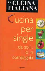 La cucina italiana. Cucina per single da soli... o in compagnia