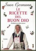 Le ricette del buon Dio. Prelibatezze della natura