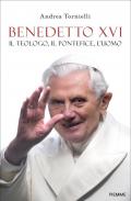 Benedetto XVI. Il teologo, il pontefice, l'uomo