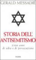 Storia dell'antisemitismo. 2500 anni di odio e di persecuzione