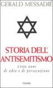 Storia dell'antisemitismo. 2500 anni di odio e di persecuzione