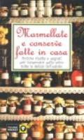 Marmellate e conserve fatte in casa. Antiche ricette e segreti per conservare sotto vetro tutte le delizie dell'estate