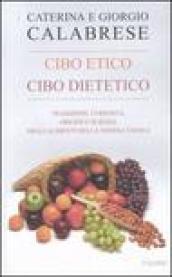 Cibo etico, cibo dietetico. Tradizioni, curiosità, origini e scienza degli alimenti della nostra tavola