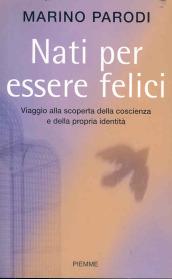 Nati per essere felici. Viaggio alla scoperta della coscienza e della propria identità