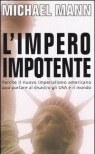 L' impero impotente. Perché il nuovo imperialismo americano può portare al disastro gli Usa e il mondo