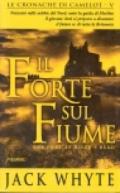 Il forte sul fiume. Le cronache di Camelot. 5.