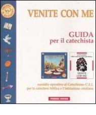 Venite con me. Guida per il catechista. Sussidio operativo al Catechismo C.E.I. per la catechesi biblica e l'iniziazione cristiana