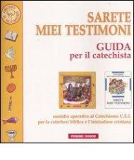 Sarete miei testimoni. Guida per il catechista. Sussidio operativo al Catechismo C.E.I. per la catechesi biblica e l'iniziazione cristiana