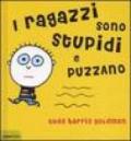 I ragazzi sono stupidi e puzzano. Ediz. illustrata