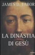 La dinastia di Gesù. La storia segreta di Gesù, della sua famiglia reale e la nascita del cristianesimo