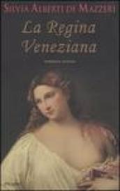 La regina veneziana. Storia di Caterina Cornaro, regina di Cipro e di Asolo