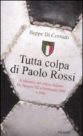 Tutta colpa di Paolo Rossi. Il romanzo del calcio italiano. Da Spagna '82 a Germania 2006 e oltre