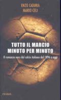 Tutto il marcio minuto per minuto. Il romanzo nero del calcio italiano dal 1896 a oggi