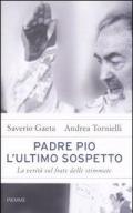 Padre Pio. L'ultimo sospetto. La verità sul frate delle stimmate