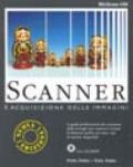 Scanner e acquisizione delle immagini. Con CD-ROM