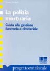 La polizia mortuaria. Guida alla gestione funeraria e cimiteriale