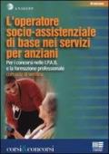 L'operatore socio-assistenziale di base nei servizi per anziani. Per i concorsi nelle I.P.A.B. e la formazione professionale. Con quiz di verifica