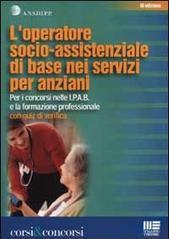 L'operatore socio-assistenziale di base nei servizi per anziani. Per i concorsi nelle I.P.A.B. e la formazione professionale. Con quiz di verifica