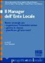 Il manager dell'ente locale. Nuove strategie per organizzare l'amministrazione, gestire le risorse, pianificare gli interventi