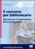 Il concorso per bibliotecario. 200 quiz per il superamento della prova pratica