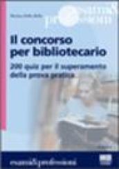 Il concorso per bibliotecario. 200 quiz per il superamento della prova pratica