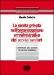 La sanità privata nell'organizzazione amministrativa dei servizi sanitari. Contributo alla nozione di servizio pubblico