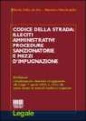 Codice della strada. Illeciti amministrativi, procedure sanzionatorie e mezzi d'impugnazione