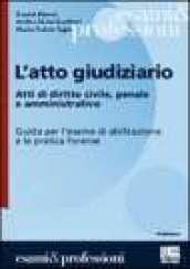 L'atto giudiziario. Atti di diritto civile, penale e amministrativo. Guida per l'esame di abilitazione e la pratica forense