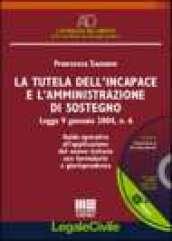 La tutela dell'incapace e l'amministrazione di sostegno. Guida operativa all'applicazione del nuovo istituto con formulario e giurisprudenza. Con CD-ROM