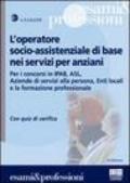L'operatore socio-assistenziale di base nei servizi per anziani. Per i concorsi in Ipab, Asl, Aziende di servizi alla persona, Enti locali... Con quiz di verifica