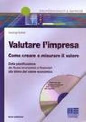 Valutare l'impresa. Come creare e misurare il valore. Dalla pianificazione dei flussi economici e finanziari alla stima del valore economico. Con CD-ROM