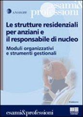 Le strutture residenziali per anziani e il responsabile di nucleo. Moduli organizzativi e strumenti gestionali