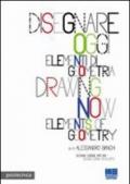 Disegnare oggi. Elementi di geometria-Drawing now. Elements of geometry. Con CD-ROM