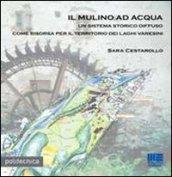 Il mulino ad acqua. Un sistema storico diffuso come risorsa per il territorio dei laghi varesini