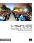 In-trattenere. Design degli spazi per l'evento-Design of the spaces for events. Ediz. bilingue