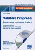 Valutare l'impresa. Come creare e misurare il valore. Dalla pianificazione dei flussi economici e finanziari alla stima del valore economico. Con CD-ROM