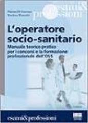 L'operatore socio-sanitario. Mannuale teorico pratico per i concorsi e la formazione professionale dell'OSS