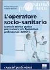 L'operatore socio-sanitario. Mannuale teorico pratico per i concorsi e la formazione professionale dell'OSS