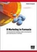 Il marketing in farmacia. Gli strumenti del marketing e della comunicazione per la distribuzione in farmacia.