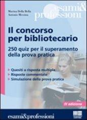 Concorso per bibliotecario. 250 quiz per il superamento della prova pratica (Il)