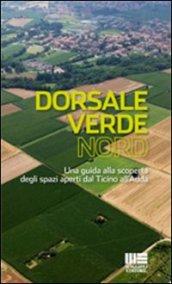 Dorsale verde nord. Una guida alla scoperta degli spazi aperti dal Ticino all'Adda